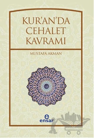 Kur'an'da Cehalet Kavramı – Mustafa Akman – Ensar Neşriyat kitap kapağı