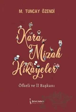 Kara Mizah Hikayeler - Öfkeli ve İl Başkanı – Mehmet Tuncay Özendi – İkinci Adam Yayınları kitap kapağı