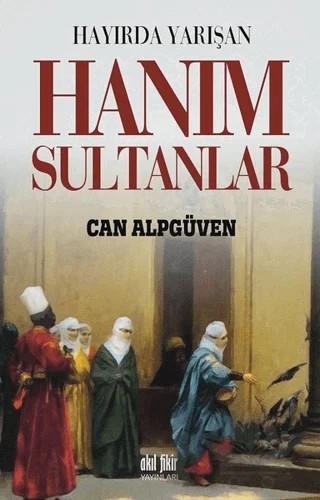 Hayırda Yarışan Hanım Sultanlar – Can Alpgüvenç – Akıl Fikir Yayınları kitap kapağı