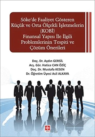 Söke'de Faaliyet Gösteren Küçük ve Orta Ölçekli işletmelerin (KOBİ) Finansal Yapısı ile İlgili Problemlerinin Tespiti ve Çözüm Önerileri – Asil Alkaya, Aydın Gersil, Hatice Can Öziç, Mustafa Kesen – Ekin Basım Yayın kitap kapağı