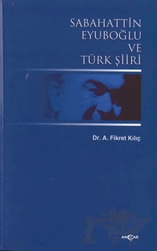 Sabahattin Eyuboğlu ve Türk Şiiri – Fikret Kılıç – Akçağ Yayınları kitap kapağı