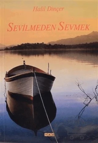 Sevilmeden Sevmek – Halil Dinçer – YAY - Yeni Anadolu Yayınları kitap kapağı