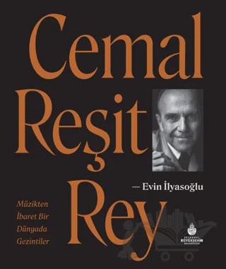 Cemal Reşit Rey - Müzikten İbaret Bir Dünyada Gezintiler – Evin İlyasoğlu – İBB Yayınları kitap kapağı