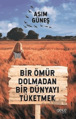 Bir Ömür Dolmadan Bir Dünyayı Tüketmek – Asım Güneş – Gece Kitaplığı kitap kapağı
