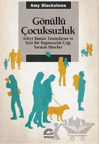 Gönüllü Çocuksuzluk - Aileyi Baştan Tanımlayan ve Yeni Bir Bağımsızlık Çağı Yaratan Hareket – Amy Blackstone – İletişim Yayınevi kitap kapağı