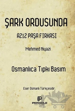 Şark Ordusunda Aziz Paşa Fırkası (Osmanlıca Tıpkı Basım) – Mehmed Niyazi – Pergole Yayınları kitap kapağı
