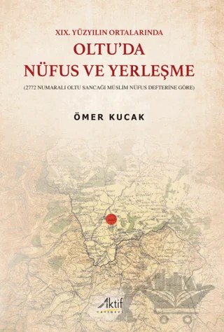 XIX. Yüzyılın Ortalarında Oltu’da Nüfus ve Yerleşme – Ömer Kucak – Aktif Yayınevi kitap kapağı