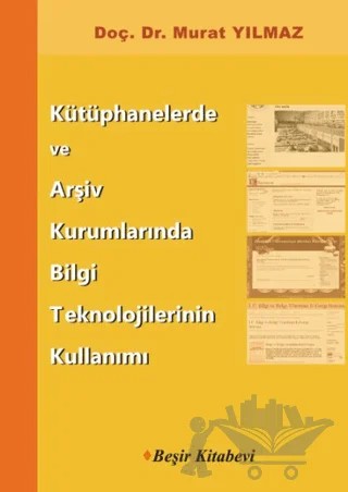 Kütüphanelerde ve Arşiv Kurumlarında Bilgi Teknolojilerinin Kullanımı – Murat Yılmaz – Beşir Kitabevi kitap kapağı