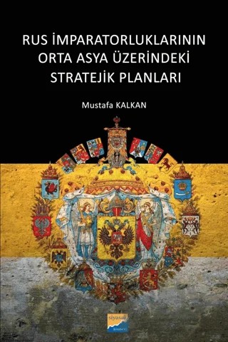 Rus İmparatorluklarının Orta Asya Üzerindeki Stratejik Planları – Mustafa Kalkan – Siyasal Kitabevi kitap kapağı