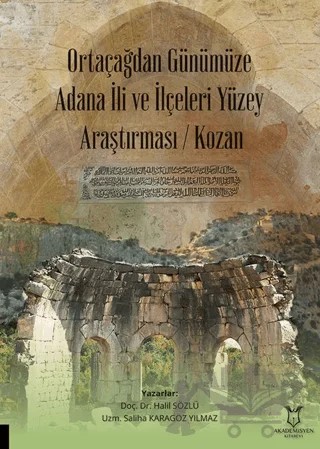 Ortaçağdan Günümüze Adana İli ve İlçeleri Yüzey Araştırması (Kozan) – Halil Sözlü, Saliha Karagöz Yılmaz – Akademisyen Kitabevi kitap kapağı