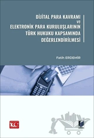 Dijital Para Kavramı ve Elektronik Para Kuruluşlarının Türk Hukuku Kapsamında Değerlendirilmesi – Fatih Erdemir – Adalet Yayınevi kitap kapağı