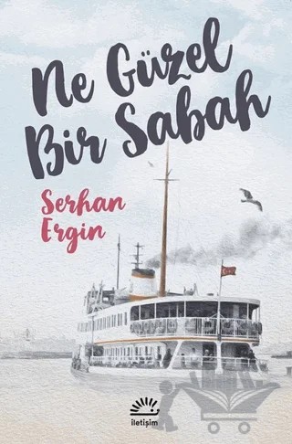 Ne Güzel Bir Sabah – Serhan Ergin – İletişim Yayınevi kitap kapağı