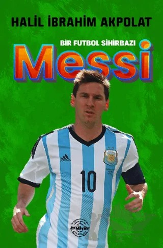 Bir Futbol Sihirbazı Messi – HALİL İBRAHİM AKPOLAT – Mühür Kitaplığı kitap kapağı