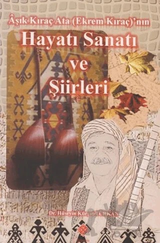 Aşık Kıraç Ata (Ekrem Kıraç)'nın Hayatı Sanatı ve Şiirleri – Hüseyin Kürşat Türkan – Kömen Yayınları kitap kapağı