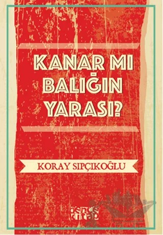 Kanar mı Balığın Yarası? – Koray Sıpçıkoğlu – Bencekitap kitap kapağı