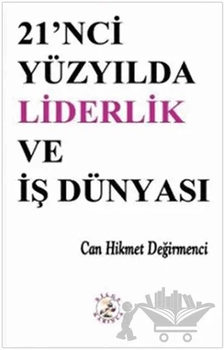 21’nci Yüzyılda Liderlik ve İş Dünyası – Can Hikmet Değirmenci – Bilge Karınca Yayınları kitap kapağı