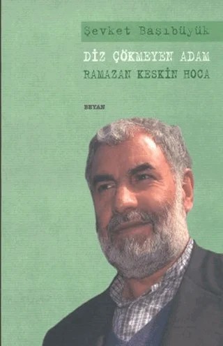 Diz Çökmeyen Adam - Ramazan Keskin Hoca – Şevket Başıbüyük – Beyan Yayınları kitap kapağı