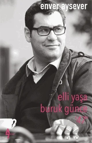 Elli Yaşa Buruk Günce 47 – Enver Aysever – A7 Kitap kitap kapağı