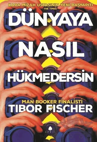 Dünyaya Nasıl Hükmedersin – Tibor Fischer – April Yayıncılık kitap kapağı