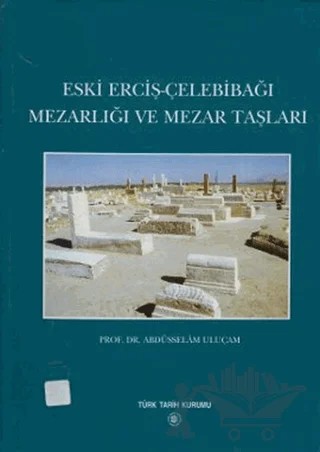Eski Erciş-Çelebibağı Mezarlığı ve Mezar Taşları – Abdüsselam Uluçam – Türk Tarih Kurumu Yayınları kitap kapağı