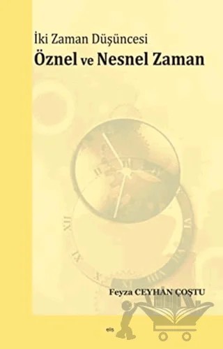 İki Zaman Düşüncesi - Öznel ve Nesnel Zaman – Feyza Ceyhan Çoştu – Elis Yayınları kitap kapağı