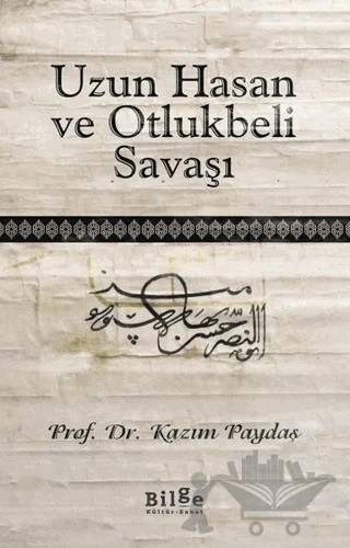 Uzun Hasan ve Otlukbeli Savaşı – Kazım Paydaş – Bilge Kültür Sanat kitap kapağı