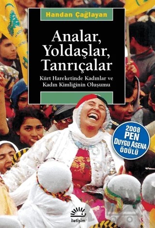 Analar, Yoldaşlar, Tanrıçalar Kürt Hareketinde Kadınlar ve Kadın Kimliğinin Oluşumu – Handan Çağlayan – İletişim Yayınevi kitap kapağı