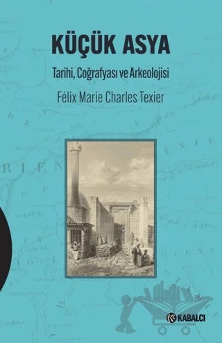 Küçük Asya – Felix Marie Charles Texier – Kabalcı Yayınevi - Doruk Yayınları kitap kapağı