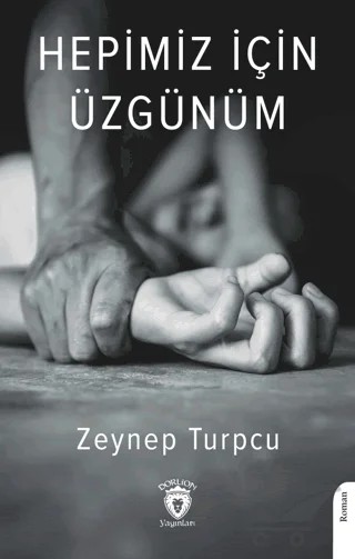 Hepimiz İçin Üzgünüm – Zeynep Turpcu – Dorlion Yayınları kitap kapağı