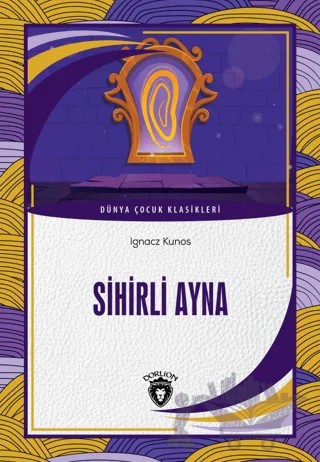 Sihirli Ayna Dünya Çocuk Klasikleri (7-12 Yaş) – Ignacz Kunos – Dorlion Yayınları kitap kapağı