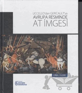 Uccello'dan Gericault'ya Avrupa Resminde At İmgesi – Erol Yıldırım – İstanbul Gelişim Üniversitesi Yayınları kitap kapağı