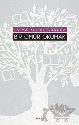 Bir Ömür Okumak – Fatma Kebire Gündüz – Beyan Yayınları kitap kapağı