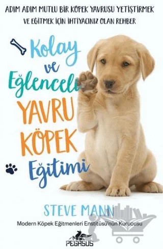 Kolay ve Eğlenceli Yavru Köpek Eğitimi – Steve Mann – Pegasus Yayınları kitap kapağı