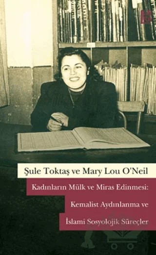 Kadınların Mülk ve Miras Edinmesi: Kemalist Aydınlanma ve İslami Sosyolojik Süreçler – Mary Lou O’Neill, Şule Toktaş – Libra Yayınları kitap kapağı