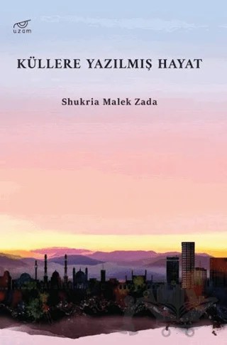 Küllere Yazılmış Hayat – Shukria Malek Zada – Uzam Yayınları kitap kapağı