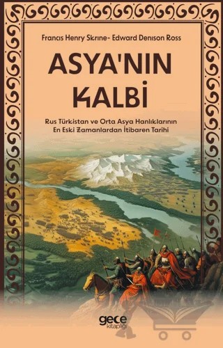 Asya'nın Kalbi - Rus Türkistan ve Orta Asya Hanlıklarının En Eski Zamanlardan İtibaren Tarihi – Francis Henry Skrine, Edward Denison Ross – Gece Kitaplığı kitap kapağı
