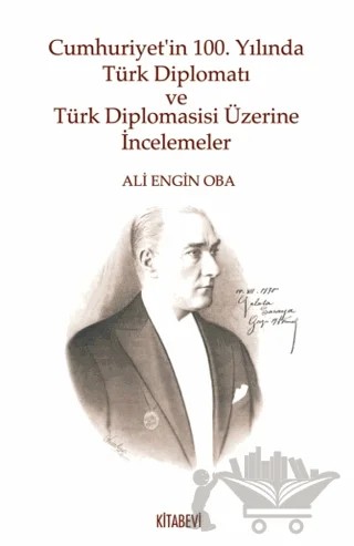 Cumhuriyet’in 100. Yılında Türk Diplomatı ve Türk Diplomasisi Üzerine İncelemeler – Ali Engin Oba – Kitabevi Yayınları kitap kapağı
