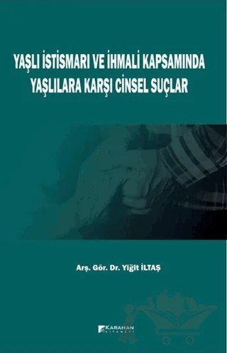 Yaşlı İstismarı ve İhmali Kapsamında Yaşlılara Karşı Cinsel Suçlar – Yiğit İltaş – Karahan Kitabevi kitap kapağı