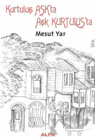 Kurtuluş Aşk’ta Aşk Kurtuluş’ta – Mesut Yar – Alfa Yayınları kitap kapağı