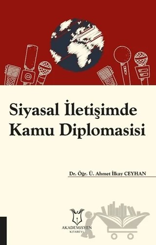 Siyasal İletişimde Kamu Diplomasisi – Ahmet İlkay Ceyhan – Akademisyen Kitabevi kitap kapağı