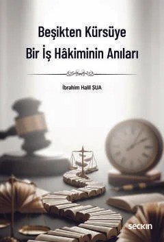 Beşikten Kürsüye Bir İş Hâkiminin Anıları – İbrahim Halil Şua – Seçkin Yayıncılık kitap kapağı