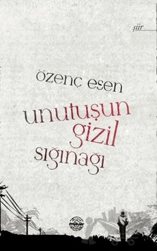 Unutuşun Gizil Sığınağı – Özenç Esen – Mühür Kitaplığı kitap kapağı