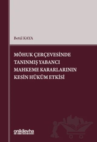 MÖHUK Çerçevesinde Tanınmış Yabancı Mahkeme Kararlarının Kesin Hüküm Etkisi – Betül Kaya – On İki Levha Yayınları kitap kapağı