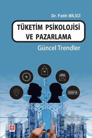 Tüketim Psikolojisi ve Pazarlama Güncel Trendler – Fatih Bilici – Ekin Basım Yayın kitap kapağı