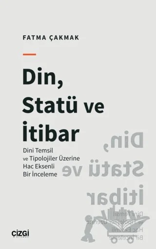 Din, Statü ve İtibar (Dini Temsil ve Tipolojiler Üzerine Hac Eksenli Bir İnceleme) – Fatma Çakmak – Çizgi Kitabevi Yayınları kitap kapağı