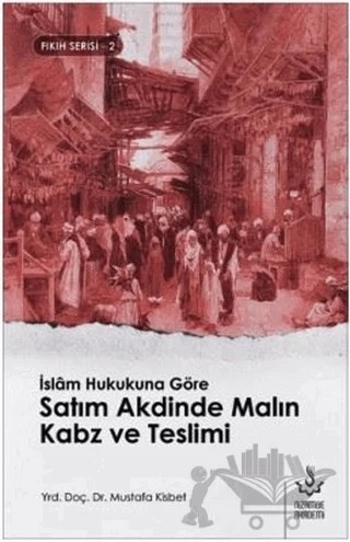 İslam Hukukuna Göre Satım Akdinde Malın Kabz ve Teslimi – Mustafa Kisbet – Nizamiye Akademi Yayınları kitap kapağı