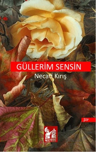 Güllerim Sensin – Necati Kırış – Altın Post Yayıncılık kitap kapağı