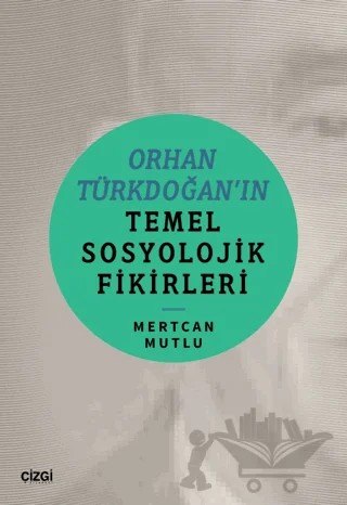 Orhan Türkdoğan’ın Temel Sosyolojik Fikirleri – Mertcan Mutlu – Çizgi Kitabevi Yayınları kitap kapağı