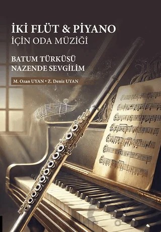 İki Flüt & Piyano için Oda Müziği: Batum Türküsü/Nazende Sevgilim – Z. Deniz Uyan, M. Ozan Uyan – Akademisyen Kitabevi kitap kapağı
