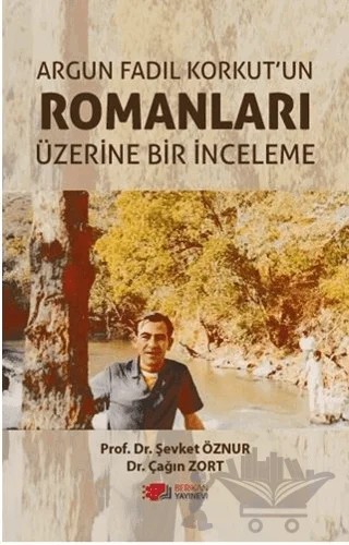 Argun Fadıl Korkut'un Romanları Üzerine Bir İnceleme – Şevket Öznur, Çağın Zort – Berikan Yayınevi kitap kapağı